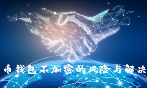 比特币钱包不加密的风险与解决方案