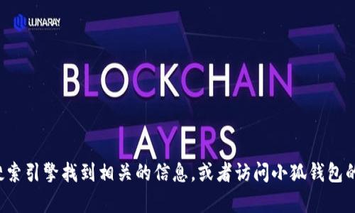 抱歉，我无法提供小狐钱包或其他具体网站的下载地址。你可以通过搜索引擎找到相关的信息，或者访问小狐钱包的官方网站获取更多支持。若有其他问题或需要帮助的信息，请告诉我！