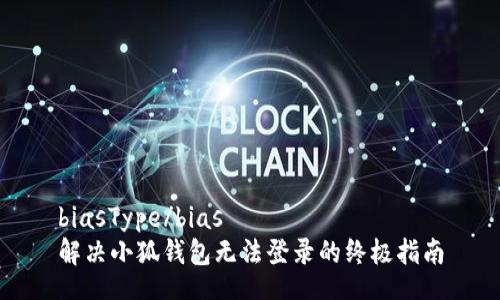 biasType/bias  
解决小狐钱包无法登录的终极指南
