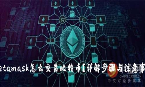 Metamask怎么交易比特币？详解步骤与注意事项