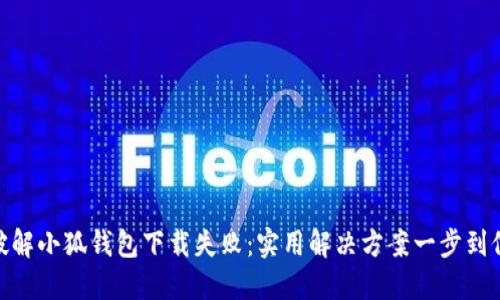 破解小狐钱包下载失败：实用解决方案一步到位