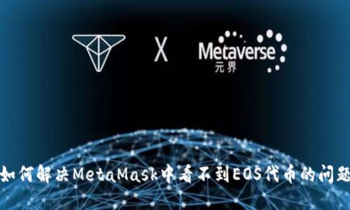 如何解决MetaMask中看不到EOS代币的问题