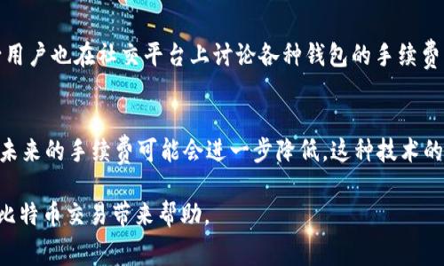   比特币钱包转出手续费详解：如何有效降低转账成本？ / 

 guanjianci 比特币手续费, 比特币钱包, 转账成本, 加密货币 /guanjianci 

一、了解比特币转账手续费的必要性
在比特币的世界里，转账手续费是每个持币者必须面对的一个问题。当你想将比特币从一个钱包转移到另一个钱包时，手续费的高低会直接影响到交易的成本。因此，了解和掌握手续费的构成和影响因素，能够帮助用户更好地管理他们的加密资产，降低转账过程中的经济负担。

二、比特币手续费的基本概念
比特币手续费是指在进行比特币交易时，用户需要支付给矿工的费用。这笔费用并不是固定的，而是根据网络的拥堵情况和用户选择的手续费标准而变化。在比特币网络中，矿工通过验证交易并将其打包进区块，从而维护整个网络的安全性和可靠性，而手续费正是对他们工作的一种奖励。

三、影响比特币手续费的因素
1. 网络拥堵：当大量用户同时发起交易时，网络的计算力会增加，导致交易处理的时间延长。在这样的情况下，用户为了尽快完成交易，往往需要支付更高的手续费。
2. 交易大小：比特币交易的手续费通常与交易的数据大小有关。数据大小较大的交易需要更多的计算资源，因此手续费也会相应提高。
3. 节点选择：有些钱包服务商会根据自身的策略来决定手续费的设置，而一些高级用户则会选择手动设置手续费以自己的交易成本。

四、如何降低比特币转账手续费
1. 选择合适的时间：如果你可以灵活选择交易的时间，在网络拥堵较低时进行转账，将有助于降低手续费。
2. 自定义手续费：许多比特币钱包允许用户手动设置手续费。通过在网络较为空闲时选择较低的手续费，可以有效节省开支。
3. 使用高效钱包：选择支持“替代费”的钱包，这样在网络拥堵时，可以主动调整手续费，提高交易的成功率和速度。

五、比特币钱包的选择标准
选择合适的比特币钱包不仅关乎安全性，也直接影响到你的交易手续费。市场上有多种类型的钱包，包括热钱包、冷钱包、硬件钱包等等。在选择时，你需要关注以下几个方面：
1. 安全性：尽量选择那些信誉良好的钱包，查看其是否有被黑客攻击的历史，以及其安全性相应的措施。
2. 用户体验：一个友好的用户界面可以让你更轻松地进行交易，降低操作失误的风险。
3. 手续费透明度：好的钱包会清楚地显示交易的费用，并提供合理的费用估算工具。

六、总结与建议
比特币钱包的转账手续费是每个用户都应予以重视的问题。通过了解手续费的构成因素，选择合适的转账时机和钱包，你可以有效地降低转账成本。建议多做市场调研，选择适合自己的钱包和交易策略，以达到节省费用的目的。

七、用户经验分享
在比特币社区中，经常可以看到用户们分享他们的经验和技巧。有用户提到，他们通过在清晨或深夜进行交易，成功减少了手续费。不少用户也在社交平台上讨论各种钱包的手续费结构，从而为新手提供了宝贵的参考。了解这些经验，不仅能帮助你交易过程，也能让你在复杂的加密货币世界中找到一些有效的窍门。

八、进一步探索比特币的未来
比特币的世界不断在变化，手续费的机制和计算方法也可能会随着技术的发展而变化。随着Layer 2 解决方案（如闪电网络）的发展，未来的手续费可能会进一步降低。这种技术的应用，不仅能提升交易速度，同时也能提供更低的手续费率。因此，关注这些技术的进展，将会对未来的比特币交易产生重要影响。

如此，围绕比特币钱包转出手续费的话题，我们全面探讨了费用的构成、影响因素以及如何降低成本等方面，希望这些信息能够为你的比特币交易带来帮助。