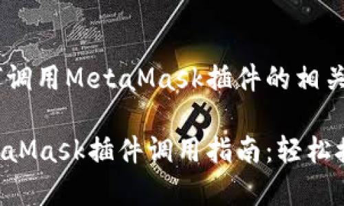 以下是关于如何调用MetaMask插件的相关内容：

简单易懂的MetaMask插件调用指南：轻松接入以太坊应用！