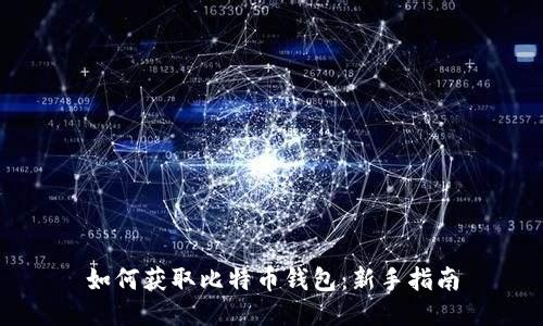 如何获取比特币钱包：新手指南