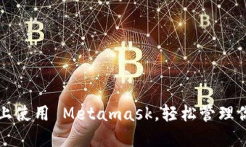 如何在手机上使用 Metamask，轻松管理你的数字资产