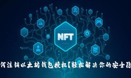 如何注销以太坊钱包授权？轻松解决你的安全隐患