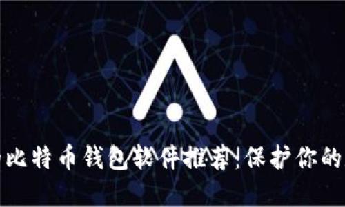 最安全的比特币钱包软件推荐：保护你的数字资产