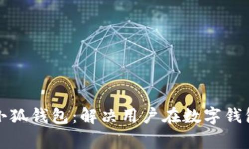 如何安全使用小狐钱包：解决用户在数字钱包中的常见痛点