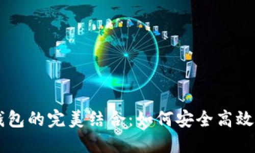 币安链与以太坊钱包的完美结合：如何安全高效管理你的数字资产