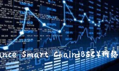 如何在MetaMask中添加Binance Smart Chain（BSC）网络：成交更快，让您畅享去中心化