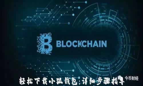 
轻松下载小狐钱包：详细步骤指导