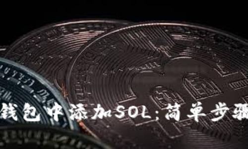 如何在小狐钱包中添加SOL：简单步骤与实用技巧