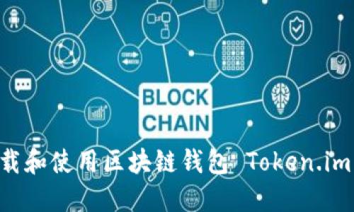 如何轻松下载和使用区块链钱包 Token.im：一步步指南