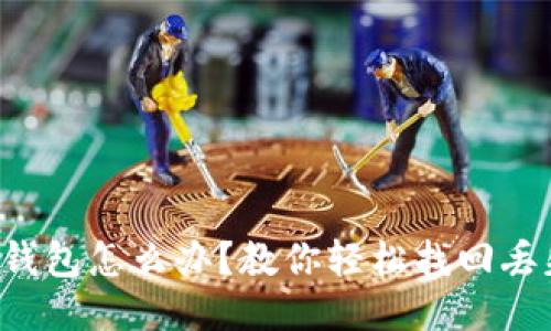 丢了小狐钱包怎么办？教你轻松找回丢失的钱包！