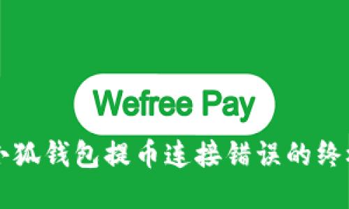 解决小狐钱包提币连接错误的终极指南