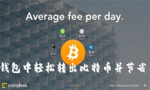 如何在钱包中轻松转出比特币并节省手续费？