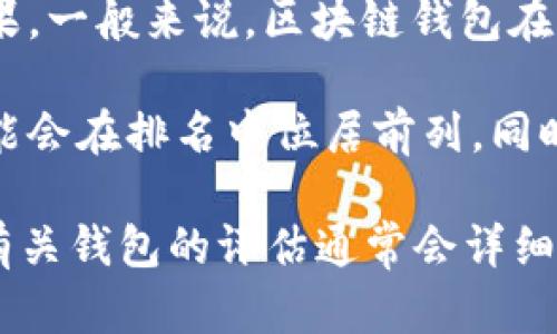 关于“美国区块链钱包排名第几”的问题，不同的机构或媒体可能会根据不同的评估标准得出不同的结果。一般来说，区块链钱包在美国的排名可能会受到用户基础、安全性、功能丰富性、便捷性、支持的加密货币种类等多种因素的影响。

通常情况下，像Coinbase、Binance、MetaMask等钱包在用户中有较高的知名度和使用率，因此它们可能会在排名中位居前列。同时，一些新的钱包应用也在不断涌现，并可能在性能和用户体验方面表现突出。

为了准确了解最新的区块链钱包排名，建议查看最新的行业报告、财经网站或者专业的加密货币媒体，有关钱包的评估通常会详细列出各个钱包的优缺点和推荐理由。