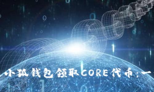 思考
如何通过小狐钱包领取CORE代币：一步步指南