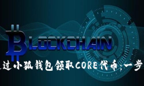 思考
如何通过小狐钱包领取CORE代币：一步步指南