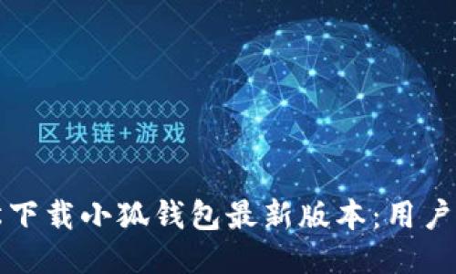 如何轻松下载小狐钱包最新版本：用户必看指南