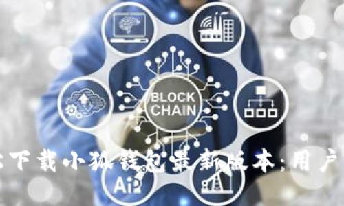 如何轻松下载小狐钱包最新版本：用户必看指南