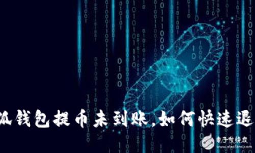 小狐钱包提币未到账，如何快速退款？