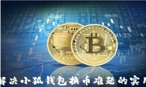 
轻松解决小狐钱包换币难题的实用指南