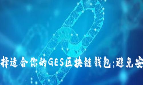 font-face如何选择适合你的GES区块链钱包：避免安全隐患的终极指南