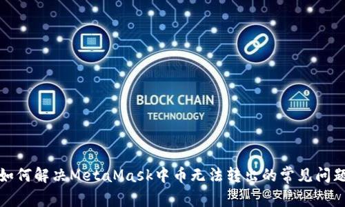 如何解决MetaMask中币无法转出的常见问题