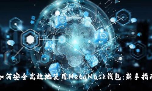 如何安全高效地使用MetaMask钱包：新手指南