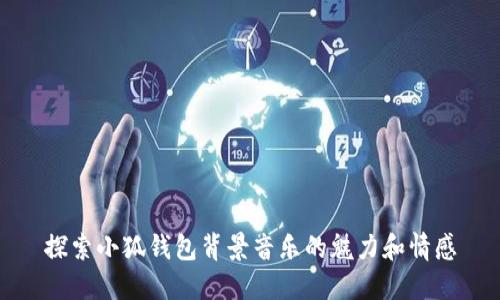 探索小狐钱包背景音乐的魅力和情感