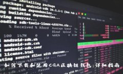 如何下载和使用CGA区块链