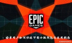 : 安卓用户如何快速下载小