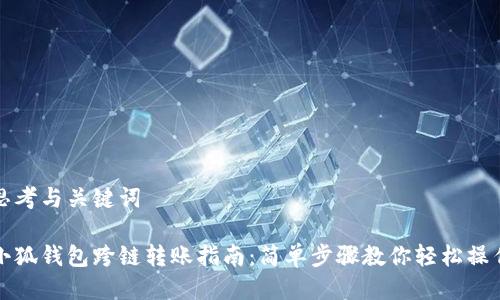 思考与关键词

小狐钱包跨链转账指南：简单步骤教你轻松操作