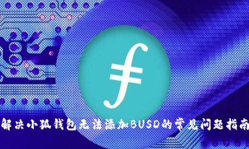 解决小狐钱包无法添加BUSD的常见问题指南