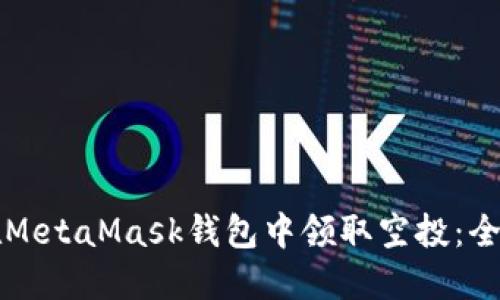 如何在MetaMask钱包中领取空投：全面指南