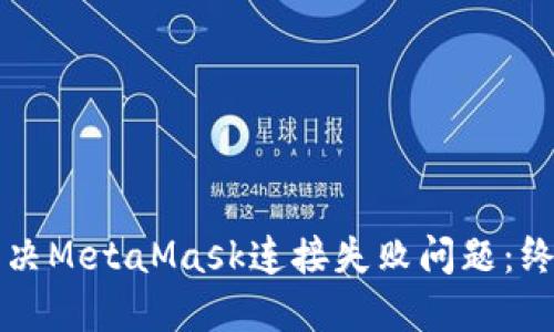 如何解决MetaMask连接失败问题：终极指南