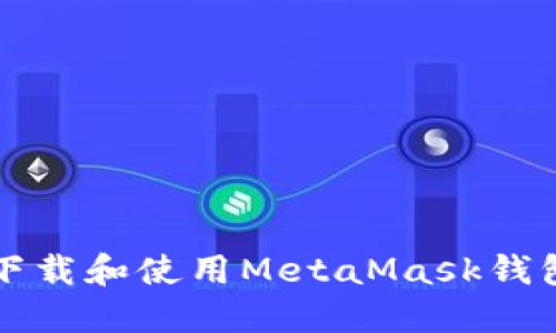 如何安全下载和使用MetaMask钱包地址指南