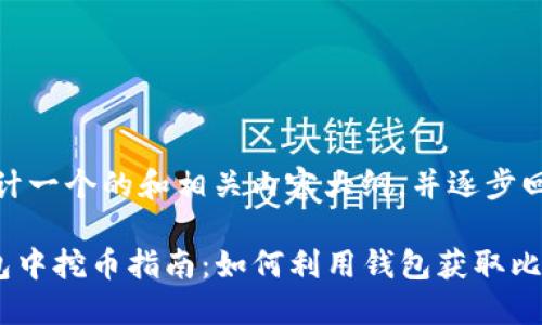 好的，我将为您设计一个的和相关内容大纲，并逐步回答您提出的问题。

### 比特币钱包中挖币指南：如何利用钱包获取比特币