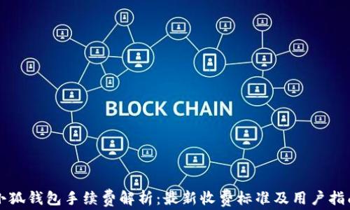 
小狐钱包手续费解析：最新收费标准及用户指南