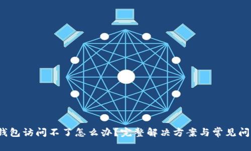  小狐钱包访问不了怎么办？完整解决方案与常见问题解答