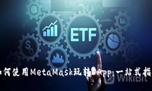 如何使用MetaMask玩转DApp：一站式指南