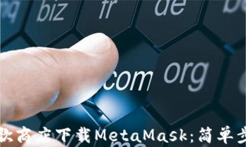 
如何在谷歌商店下载MetaMask：简单步骤与指南