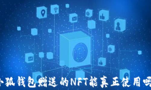 
小狐钱包赠送的NFT能真正使用吗？