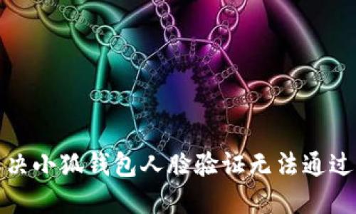 如何解决小狐钱包人脸验证无法通过的问题