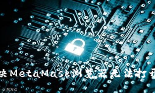 如何解决MetaMask浏览器无法打开的问题