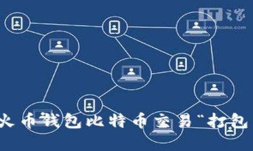 如何解决火币钱包比特币交易“打包中”的问题