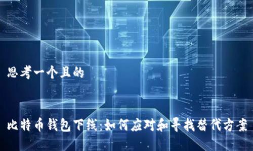 思考一个且的


比特币钱包下线：如何应对和寻找替代方案