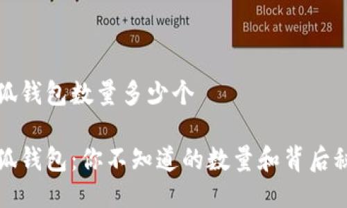 小狐钱包数量多少个

小狐钱包：你不知道的数量和背后秘密